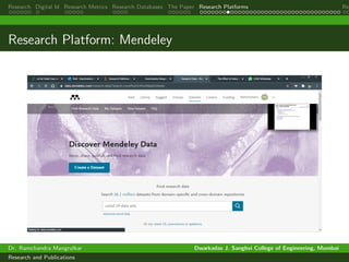 Research Digital Id Research Metrics Research Databases The Paper Research Platforms Rep
Research Platform: Mendeley
Dr. Ramchandra Mangrulkar Dwarkadas J. Sanghvi College of Engineering, Mumbai
Research and Publications
 