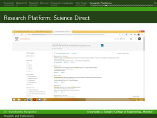 Research Digital Id Research Metrics Research Databases The Paper Research Platforms Rep
Research Platform: Science Direct
Dr. Ramchandra Mangrulkar Dwarkadas J. Sanghvi College of Engineering, Mumbai
Research and Publications
 