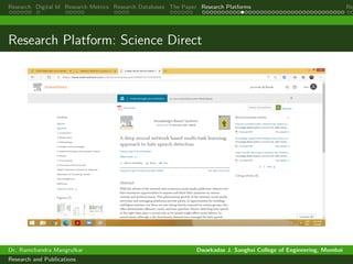 Research Digital Id Research Metrics Research Databases The Paper Research Platforms Rep
Research Platform: Science Direct
Dr. Ramchandra Mangrulkar Dwarkadas J. Sanghvi College of Engineering, Mumbai
Research and Publications
 