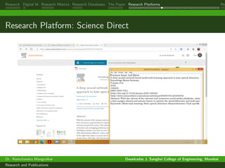 Research Digital Id Research Metrics Research Databases The Paper Research Platforms Rep
Research Platform: Science Direct
Dr. Ramchandra Mangrulkar Dwarkadas J. Sanghvi College of Engineering, Mumbai
Research and Publications
 
