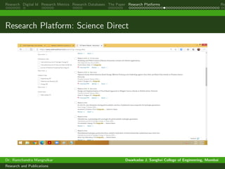 Research Digital Id Research Metrics Research Databases The Paper Research Platforms Rep
Research Platform: Science Direct
Dr. Ramchandra Mangrulkar Dwarkadas J. Sanghvi College of Engineering, Mumbai
Research and Publications
 