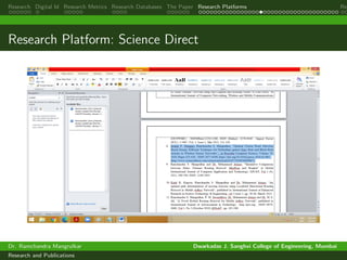 Research Digital Id Research Metrics Research Databases The Paper Research Platforms Rep
Research Platform: Science Direct
Dr. Ramchandra Mangrulkar Dwarkadas J. Sanghvi College of Engineering, Mumbai
Research and Publications
 