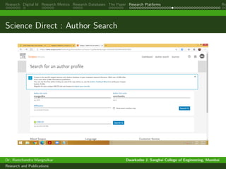 Research Digital Id Research Metrics Research Databases The Paper Research Platforms Rep
Science Direct : Author Search
Dr. Ramchandra Mangrulkar Dwarkadas J. Sanghvi College of Engineering, Mumbai
Research and Publications
 