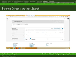 Research Digital Id Research Metrics Research Databases The Paper Research Platforms Rep
Science Direct : Author Search
Dr. Ramchandra Mangrulkar Dwarkadas J. Sanghvi College of Engineering, Mumbai
Research and Publications
 