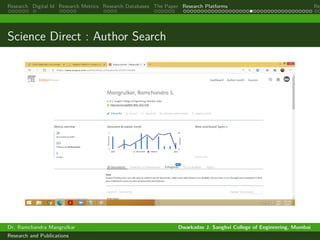 Research Digital Id Research Metrics Research Databases The Paper Research Platforms Rep
Science Direct : Author Search
Dr. Ramchandra Mangrulkar Dwarkadas J. Sanghvi College of Engineering, Mumbai
Research and Publications
 