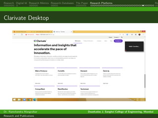 Research Digital Id Research Metrics Research Databases The Paper Research Platforms Rep
Clarivate Desktop
Dr. Ramchandra Mangrulkar Dwarkadas J. Sanghvi College of Engineering, Mumbai
Research and Publications
 