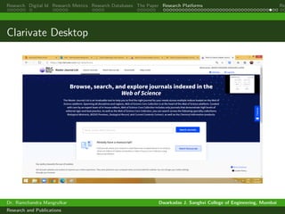 Research Digital Id Research Metrics Research Databases The Paper Research Platforms Rep
Clarivate Desktop
Dr. Ramchandra Mangrulkar Dwarkadas J. Sanghvi College of Engineering, Mumbai
Research and Publications
 