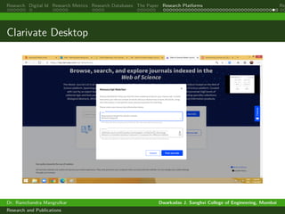 Research Digital Id Research Metrics Research Databases The Paper Research Platforms Rep
Clarivate Desktop
Dr. Ramchandra Mangrulkar Dwarkadas J. Sanghvi College of Engineering, Mumbai
Research and Publications
 