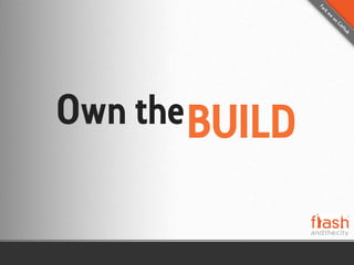 Own the BUILD
 