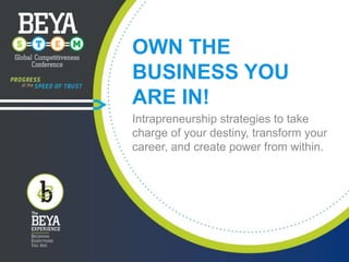OWN THE
BUSINESS YOU
ARE IN!
Intrapreneurship strategies to take
charge of your destiny, transform your
career, and create power from within.

 