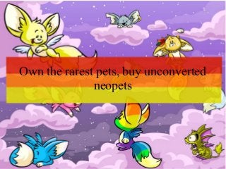 Own the rarest pets, buy unconverted
neopets
 