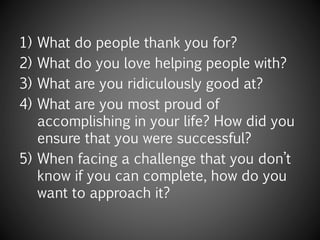 If you don’t know your strengths, consider following:
1) Gallup StrengthsFinder Test ($10)
2) UPENN Values In Action Character
Strengths Test (Free)
3) Hire a coach to help you!
 