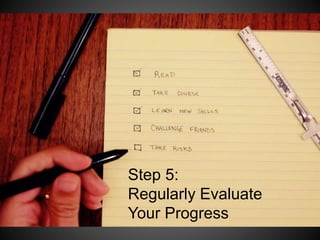 Make goals as concrete as possible.
Choose goals that can be measured,
and you can hold yourself accountable
to.
 