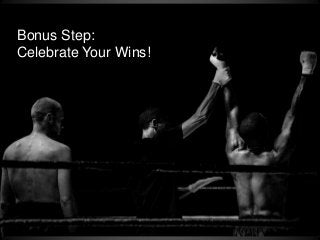 Bonus Step:
Celebrate Your Wins!
 
