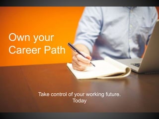 Own your
Career Path
Take control of your working future.
Today
 