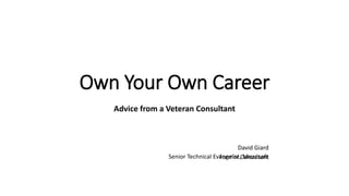 Own Your Own Career
Advice from a Veteran Consultant
David Giard
ConsultantSenior Technical Evangelist, MicrosoftFormer
 