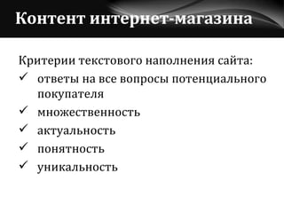 Контент интернет-магазина Критерии текстового наполнения сайта: ответы на все вопросы потенциального покупателя множественность актуальность понятность уникальность 