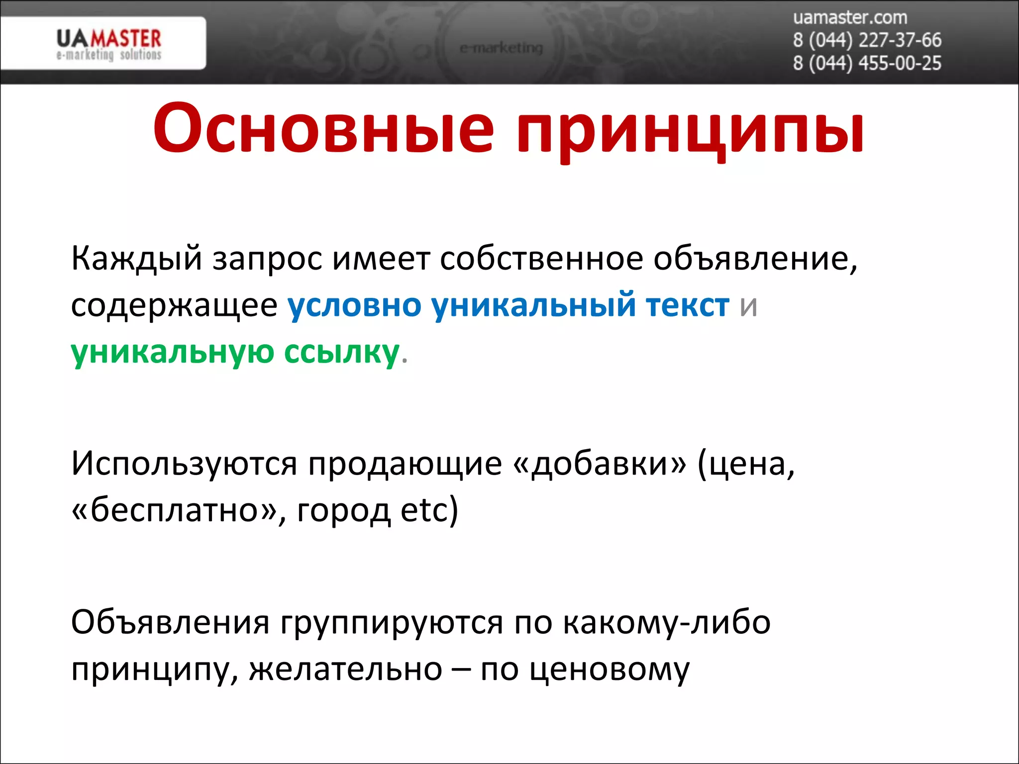 Основные принципы Каждый запрос имеет собственное объявление, содержащее  условно уникальный   текст   и  уникальную ссылку . Используются продающие «добавки» (цена, «бесплатно», город  etc ) Объявления группируются по какому-либо принципу, желательно – по ценовому 