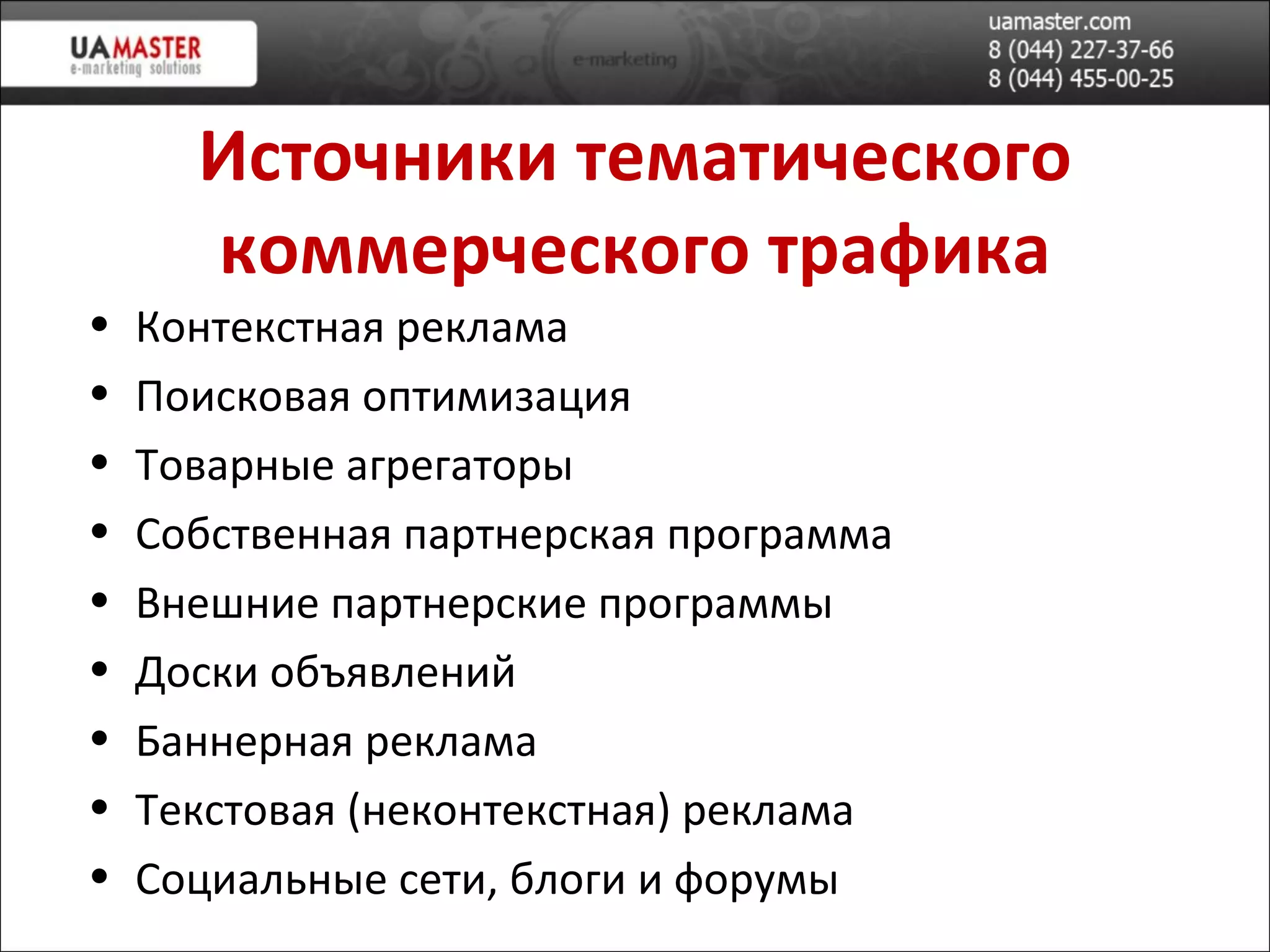 Источники тематического коммерческого трафика Контекстная реклама Поисковая оптимизация Товарные агрегаторы Собственная партнерская программа Внешние партнерские программы  Доски объявлений Баннерная реклама Текстовая (неконтекстная) реклама Социальные сети, блоги и форумы 