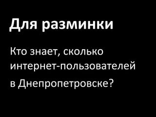 Для разминки Кто знает, сколько интернет-пользователей в Днепропетровске? 