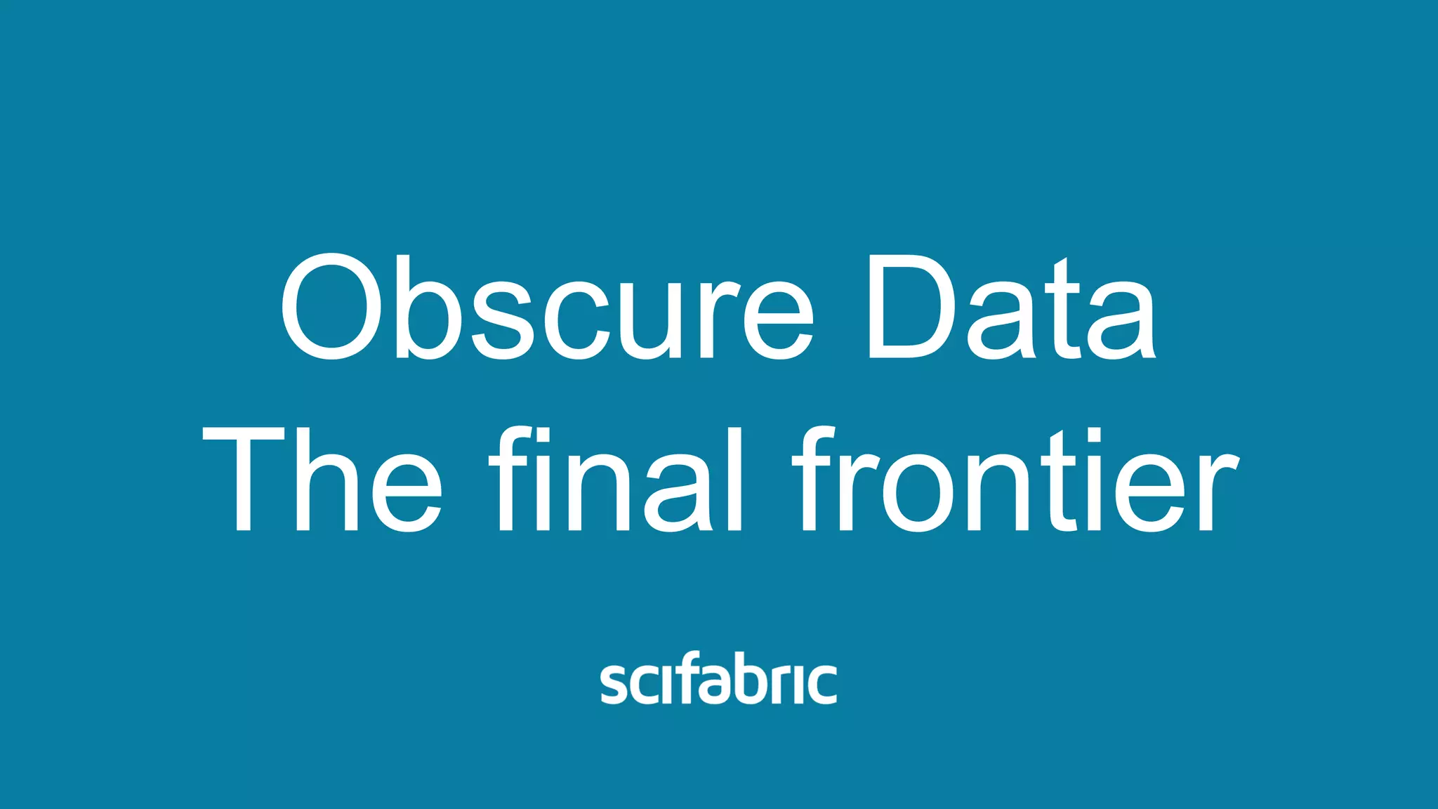 Obscure Data
The final frontier