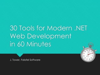30 Tools for Modern .NET
Web Development
in 60 Minutes
J. Tower, Falafel Software
 