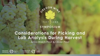 Considerations for Picking and
Lab Analysis During Harvest
Anna Welch Prost & Olivier Prost
 