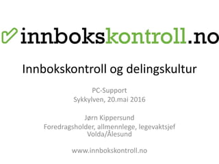 Innbokskontroll og delingskultur
PC-Support
Sykkylven, 20.mai 2016
Jørn Kippersund
Foredragsholder, allmennlege, legevaktsjef
Volda/Ålesund
www.innbokskontroll.no
 