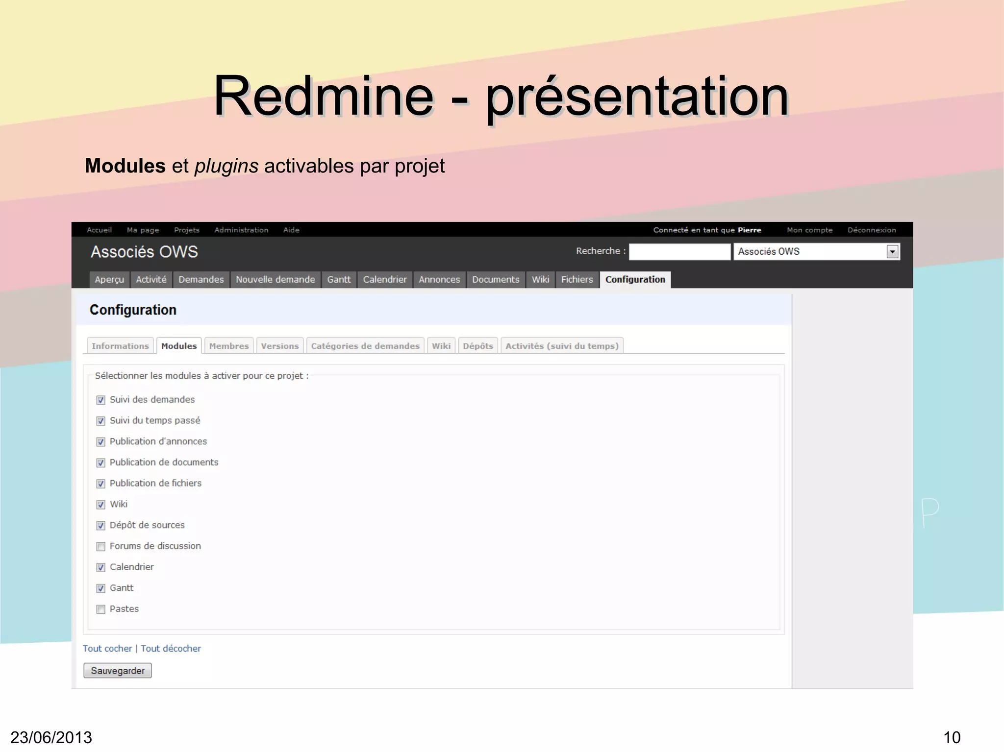 1023/06/2013
Redmine - présentationRedmine - présentation
Modules et plugins activables par projet
 