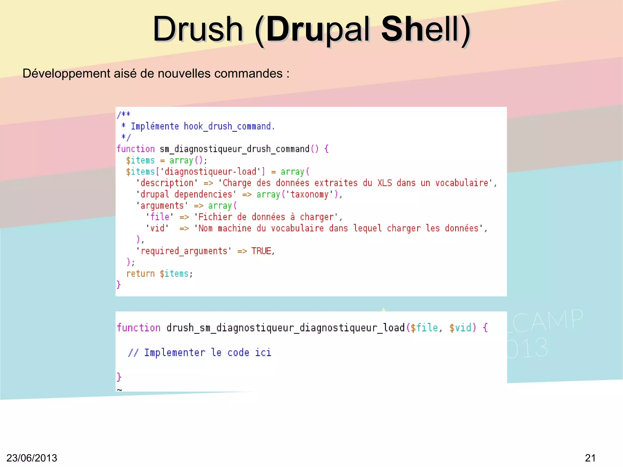 2123/06/2013
Drush (Drush (DruDrupalpal ShShell)ell)
Développement aisé de nouvelles commandes :
 