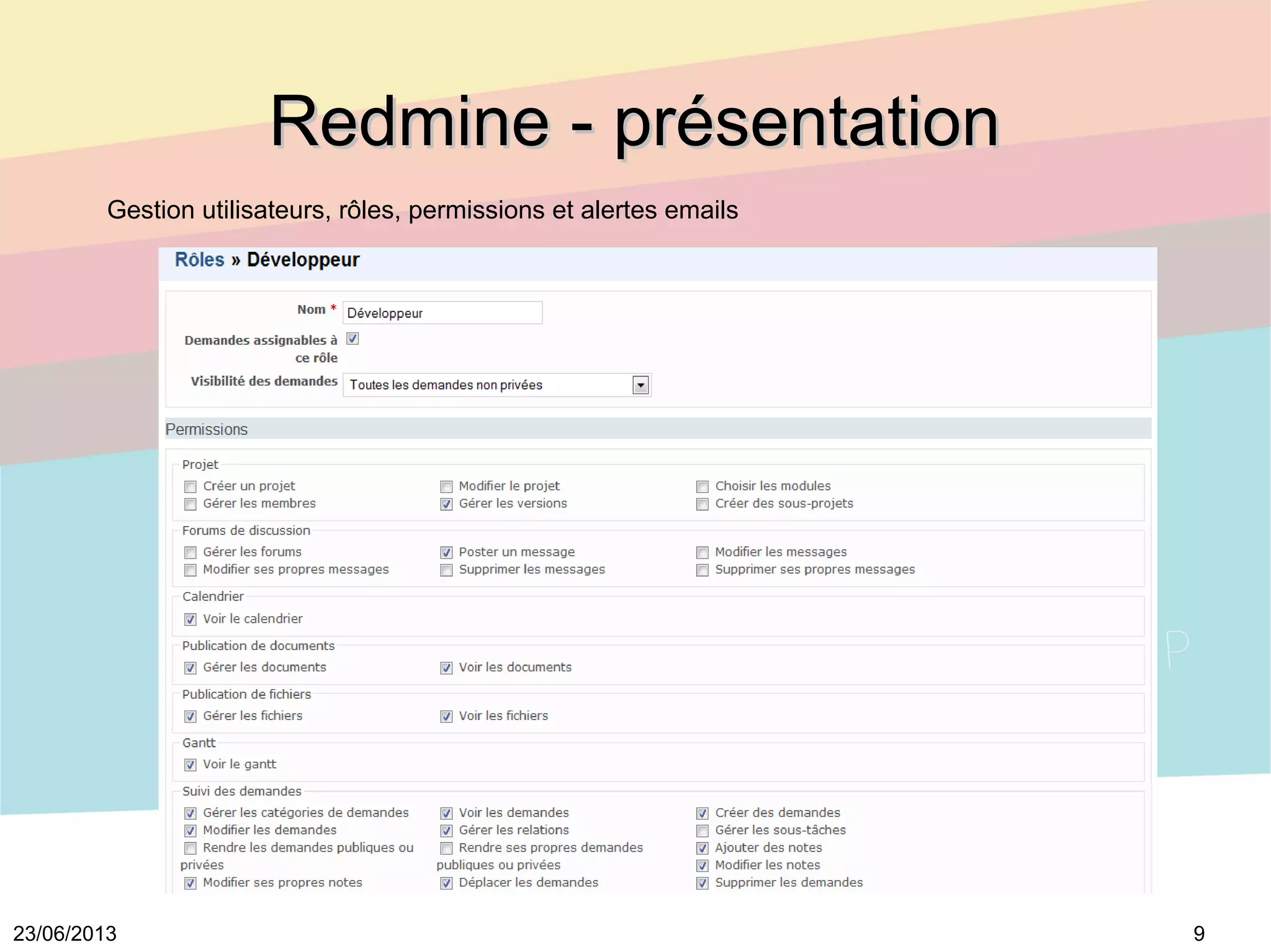 923/06/2013
Redmine - présentationRedmine - présentation
Gestion utilisateurs, rôles, permissions et alertes emails
 