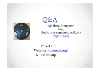 Q&A
          Abraham Aranguren
                 @7a_
     abraham.aranguren@gmail.com
             http://7-a.org


    P...