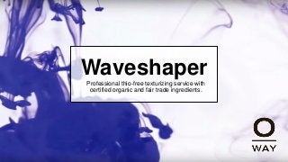 WaveshaperProfessional thio-free texturizing service with
certified organic and fair trade ingredients.
 