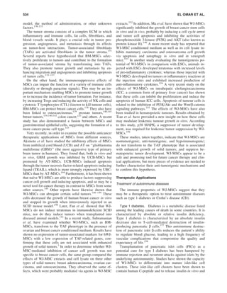 model, the method of administration, or other unknown
factors.130,132
The tumor stroma consists of a complex ECM in which
inﬂammatory and immune cells, fat cells, ﬁbroblasts, and
blood vessels reside. It plays a crucial role in tumor pro-
gression, angiogenesis, and metastasis through its effects
on tumor-host interactions. Tumor-associated ﬁbroblasts
(TAFs) are activated ﬁbroblasts in the tumor stroma.131
Several reports have hypothesized that BM-MSCs selec-
tively proliferate to tumors and contribute to the formation
of tumor-associated stroma by transforming into TAFs.
They also promote tumor growth and metastasis by en-
hancing migration and angiogenesis and inhibiting apoptosis
of tumor cells.133–137
On the other hand, the immunosuppressive effects of
MSCs can impair the function of a variety of immune cells
(directly or through paracrine signals). This may be an im-
portant mechanism enabling MSCs to promote tumor growth
or to increase the incidence of tumor formation. For instance,
by increasing Tregs and reducing the activity of NK cells and
cytotoxic T lymphocytes (CTL) (known to kill tumour cells),
BM-MSCs can protect breast cancer cells.138
They also have
been linked to osteocarcinomas,139
prostate tumors,140,141
breast tumors,138,140,142
colon cancer,137
and others. A recent
study has also demonstrated a fusion between MSCs and
gastrointestinal epithelial cells, suggesting the formation of a
more cancer-prone cell type.143
Very recently, in order to examine the possible anticancer
therapeutic applications of MSCs from different sources,
Akimoto et al. have studied the inhibitory effects of MSCs
from umbilical cord blood (UCB) and AT on ‘‘glioblastoma
multiforme (GBM)’’ (the most aggressive type of primary
brain tumor in humans). They found that, both in vitro and
in vivo, GBM growth was inhibited by UCB-MSCs but
promoted by AT-MSCs. UCB-MSCs induced apoptosis
through the tumor necrosis factor-related apoptosis-inducing
ligand (TRAIL), which is more strongly expressed by UBC-
MSCs than by AT-MSCs.144
Furthermore, it has been shown
that naı¨ve WJ-MSCs are able to produce factors suppressing
cancer cell growth and inducing apoptosis, and so may be a
novel tool for cancer therapy in contrast to MSCs from some
other sources.145
Other reports have likewise shown that
WJ-MSCs can abrogate certain solid tumors.146–149
These
cells decreased the growth of human breast cancer in vitro
and stopped its growth when intravenously injected in an
SCID mouse model.150
Later, Fan et al. showed that WJ-
MSCs do not induce teratomas in immunodeﬁcient SCID
mice, nor do they induce tumors when transplanted into
diseased animal models.151
In a recent study, Subramanian
et al. have examined whether WJ-MSCs, such as BM-
MSCs, transform to the TAF phenotype in the presence of
ovarian and breast cancer conditioned medium. Results have
shown no expression of tumor-associated markers for hWJ-
MSCs with a low expression of TAF-related genes, con-
ﬁrming that these cells are not associated with enhanced
growth of solid tumors.3
In order to determine whether WJ-
MSC-mediated inhibition of cancer cell growth was not
speciﬁc to breast cancer cells, the same group compared the
effects of WJ-MSC extracts and cell lysate on three other
types of solid tumors: breast adenocarcinoma, ovarian car-
cinoma, and osteocarcinoma. They observed the same ef-
fects, which were probably mediated via agents in WJ-MSC
extracts.152
In addition, Ma et al. have shown that WJ-MSCs
signiﬁcantly inhibited the growth of breast cancer stem cells
in vitro and in vivo, probably by inducing a cell cycle arrest
and tumor cell apoptosis and inhibiting the activities of
phosphoinositide 3-kinase (PI3K) and AKT (also known as
protein kinase B).149
A more recent study has reported that
WJ-MSC conditioned medium as well as its cell lysate in-
hibits mammary carcinoma and osteosarcoma cell growth
via apoptosis and autophagy in vitro and in xenograft
mice.153
In another study evaluating the tumorigenesis po-
tential of WJ-MSCs in comparison with ESCs, animals in-
jected with ESCs developed teratomas with increased levels
of pro-inﬂammatory cytokines; whereas those injected with
WJ-MSCs developed no tumors or inﬂammatory reactions at
the injection sites and exhibited increased production of
anti-inﬂammatory cytokines.154
A very recent study on the
effects of WJ-MSCs on intrahepatic cholangiocarcinoma
(ICC, a common form of primary liver cancer) has shown
that these cells can inhibit the proliferation and induce the
apoptosis of human ICC cells. Apoptosis of tumour cells is
related to the inhibition of PI3K/Akt and the Wnt/b-catenin
signaling pathways.155
The effects of WJ-MSCs have also
been studied in hematopoietic tumours. Results obtained by
Tian et al. have provided a new insight on how these cells
may modulate leukemic tumour growth in vitro. According
to this study, p38 MAPK, a suppressor of tumor develop-
ment, was required for leukemic tumor suppression by WJ-
MSCs.156
These studies, taken together, indicate that WJ-MSCs are
nontumorigenic, anti-tumorigenic, and hypoimmunogenic;
do not transform to the TAF phenotype that is associated
with enhanced growth of solid tumors; and suppress he-
matopoietic tumor development. WJ-MSCs appear to be a
safe and promising tool for future cancer therapy and clin-
ical applications, but more pieces of evidence are needed to
further characterize their anti-tumorigenic mechanisms and
to conﬁrm this hypothesis.
Therapeutic Applications
Treatment of autoimmune diseases
The immune properties of WJ-MSCs suggest that they
may be a therapeutic option to treat autoimmune diseases
such as type 1 diabetes or Crohn’s disease (CD).
Type 1 diabetes. Diabetes is a metabolic disease listed
among the leading causes of death in some countries. It is
characterized by absolute or relative insulin deﬁciency.
Type 1 diabetes is characterized by an absolute insulin
decrease due to T-cell-mediated destruction of insulin-
producing pancreatic b cells.157
This autoimmune destruc-
tion of pancreatic islet b-cells reduces the patient’s ability
to regulate blood glucose, leading to a high frequency of
vascular complications that compromise the quality and
expectancy of life.158
Transplantation of pancreatic islet cells (PICs) as a
potential cure for type I diabetes has been hampered by
immune rejection and recurrent attacks against islets by the
underlying autoimmunity. Studies have shown the capacity
of WJ-MSCs to differentiate into mature islet-like cell
clusters. These islet-like cell clusters have been shown to
contain human C-peptide and to release insulin in vitro and
534 EL OMAR ET AL.
 