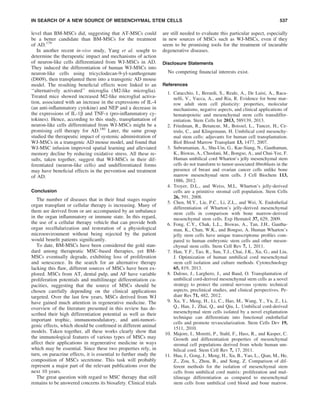 level than BM-MSCs did, suggesting that AT-MSCs could
be a better candidate than BM-MSCs for the treatment
of AD.179
In another recent in-vivo study, Yang et al. sought to
determine the therapeutic impact and mechanisms of action
of neuron-like cells differentiated from WJ-MSCs in AD.
They induced the differentiation of human WJ-MSCs into
neuron-like cells using tricyclodecan-9-yl-xanthogenate
(D609), then transplanted them into a transgenic AD mouse
model. The resulting beneﬁcial effects were linked to an
‘‘alternatively activated’’ microglia (M2-like microglia).
Treated mice showed increased M2-like microglial activa-
tion, associated with an increase in the expressions of IL-4
(an anti-inﬂammatory cytokine) and NEP and a decrease in
the expressions of IL-1b and TNF-a (pro-inﬂammatory cy-
tokines). Hence, according to this study, transplantation of
neuron-like cells differentiated from WJ-MSCs might be a
promising cell therapy for AD.180
Later, the same group
studied the therapeutic impact of systemic administration of
WJ-MSCs in a transgenic AD mouse model, and found that
WJ-MSC infusion improved spatial learning and alleviated
memory decline by reducing oxidative stress. All these re-
sults, taken together, suggest that WJ-MSCs in their dif-
ferentiated (neuron-like cells) and undifferentiated forms
may have beneﬁcial effects in the prevention and treatment
of AD.
Conclusion
The number of diseases that in their ﬁnal stages require
organ transplant or cellular therapy is increasing. Many of
them are derived from or are accompanied by an unbalance
in the organ inﬂammatory or immune state. In this regard,
the use of a cellular therapy vehicle that can provide both
organ recellularization and restoration of a physiological
microenvironment without being rejected by the patient
would beneﬁt patients signiﬁcantly.
To date, BM-MSCs have been considered the gold stan-
dard among therapeutic MSC-based therapies, yet BM-
MSCs eventually degrade, exhibiting loss of proliferation
and senescence. In the search for an alternative therapy
lacking this ﬂaw, different sources of MSCs have been ex-
plored. MSCs from AT, dental pulp, and AF have variable
proliferation potentials and multilineage differentiation ca-
pacities, suggesting that the source of MSCs should be
chosen carefully depending on the clinical applications
targeted. Over the last few years, MSCs derived from WJ
have gained much attention in regenerative medicine. The
overview of the literature presented in this review has de-
scribed their high differentiation potential as well as their
important trophic, immunomodulatory, and anti-tumori-
genic effects, which should be conﬁrmed in different animal
models. Taken together, all these works clearly show that
the immunological features of various types of MSCs may
affect their applications in regenerative medicine in ways
which may be essential. Since these two properties rely, in
turn, on paracrine effects, it is essential to further study the
composition of MSCs secretome. This task will probably
represent a major part of the relevant publications over the
next 10 years.
The great question with regard to MSC therapy that still
remains to be answered concerns its biosafety. Clinical trials
are still needed to evaluate this particular aspect, especially
in new sources of MSCs such as WJ-MSCs, even if they
seem to be promising tools for the treatment of incurable
degenerative diseases.
Disclosure Statements
No competing ﬁnancial interests exist.
References
1. Catacchio, I., Berardi, S., Reale, A., De Luisi, A., Raca-
nelli, V., Vacca, A., and Ria, R. Evidence for bone mar-
row adult stem cell plasticity: properties, molecular
mechanisms, negative aspects, and clinical applications of
hematopoietic and mesenchymal stem cells transdiffer-
entiation. Stem Cells Int 2013, 589139, 2013.
2. Friedman, R., Betancur, M., Boissel, L., Tuncer, H., Ce-
trulo, C., and Klingemann, H. Umbilical cord mesenchy-
mal stem cells: adjuvants for human cell transplantation.
Biol Blood Marrow Transplant 13, 1477, 2007.
3. Subramanian, A., Shu-Uin, G., Kae-Siang, N., Gauthaman,
K., Biswas, A., Choolani, M., Bongso, A., and Chui-Yee, F.
Human umbilical cord Wharton’s jelly mesenchymal stem
cells do not transform to tumor-associated ﬁbroblasts in the
presence of breast and ovarian cancer cells unlike bone
marrow mesenchymal stem cells. J Cell Biochem 113,
1886, 2012.
4. Troyer, D.L., and Weiss, M.L. Wharton’s jelly-derived
cells are a primitive stromal cell population. Stem Cells
26, 591, 2008.
5. Chen, M.Y., Lie, P.C., Li, Z.L., and Wei, X. Endothelial
differentiation of Wharton’s jelly-derived mesenchymal
stem cells in comparison with bone marrow-derived
mesenchymal stem cells. Exp Hematol 37, 629, 2009.
6. Fong, C.Y., Chak, L.L., Biswas, A., Tan, J.H., Gautha-
man, K., Chan, W.K., and Bongso, A. Human Wharton’s
jelly stem cells have unique transcriptome proﬁles com-
pared to human embryonic stem cells and other mesen-
chymal stem cells. Stem Cell Rev 7, 1, 2011.
7. Han, Y.F., Tao, R., Sun, T.J., Chai, J.K., Xu, G., and Liu,
J. Optimization of human umbilical cord mesenchymal
stem cell isolation and culture methods. Cytotechnology
65, 819, 2013.
8. Dalous, J., Larghero, J., and Baud, O. Transplantation of
umbilical cord-derived mesenchymal stem cells as a novel
strategy to protect the central nervous system: technical
aspects, preclinical studies, and clinical perspectives. Pe-
diatr Res 71, 482, 2012.
9. Xu, Y., Meng, H., Li, C., Hao, M., Wang, Y., Yu, Z., Li,
Q., Han, J., Zhai, Q., and Qiu, L. Umbilical cord-derived
mesenchymal stem cells isolated by a novel explantation
technique can differentiate into functional endothelial
cells and promote revascularization. Stem Cells Dev 19,
1511, 2010.
10. Majore, I., Moretti, P., Stahl, F., Hass, R., and Kasper, C.
Growth and differentiation properties of mesenchymal
stromal cell populations derived from whole human um-
bilical cord. Stem Cell Rev 7, 17, 2011.
11. Hua, J., Gong, J., Meng, H., Xu, B., Yao, L., Qian, M., He,
Z., Zou, S., Zhou, B., and Song, Z. Comparison of dif-
ferent methods for the isolation of mesenchymal stem
cells from umbilical cord matrix: proliferation and mul-
tilineage differentiation as compared to mesenchymal
stem cells from umbilical cord blood and bone marrow.
IN SEARCH OF A NEW SOURCE OF MESENCHYMAL STEM CELLS 537
 