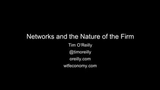 Networks and the Nature of the Firm
Tim O’Reilly
@timoreilly
oreilly.com
wtfeconomy.com
 