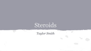 Steroids
Taylor Smith
 