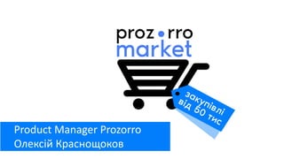 Product Manager Prozorro
Олексій Краснощоков
 