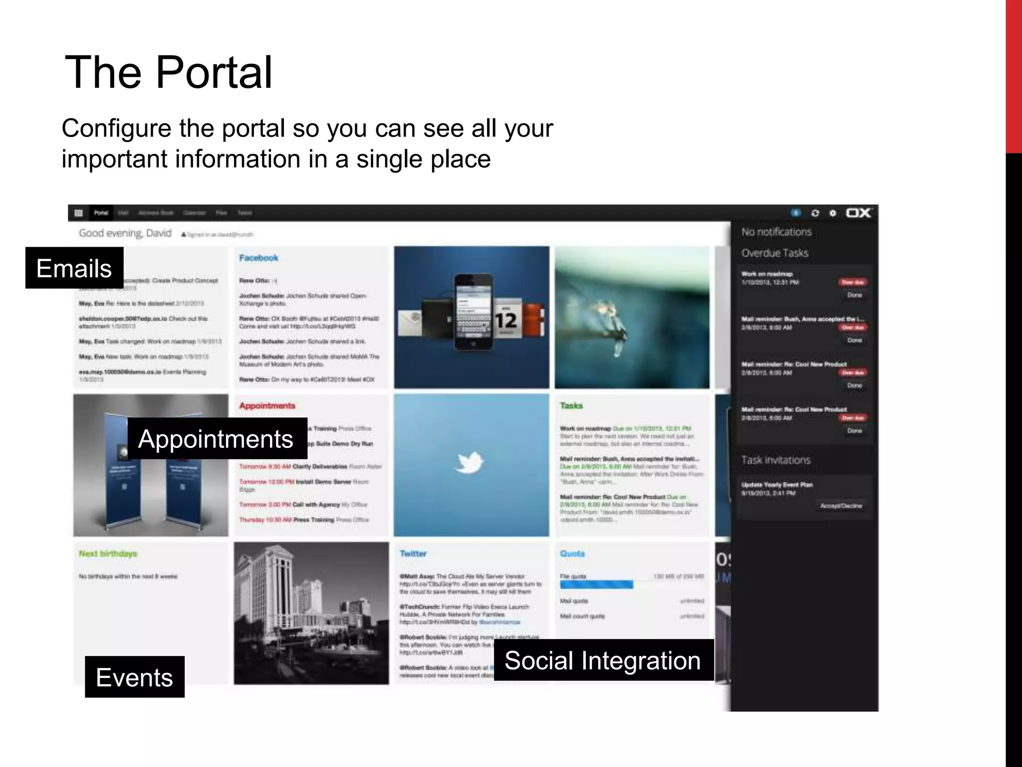 The Portal 
Configure the portal so you can see all your 
important information in a single place 
Emails 
Social Integration 
Appointments 
Events 
