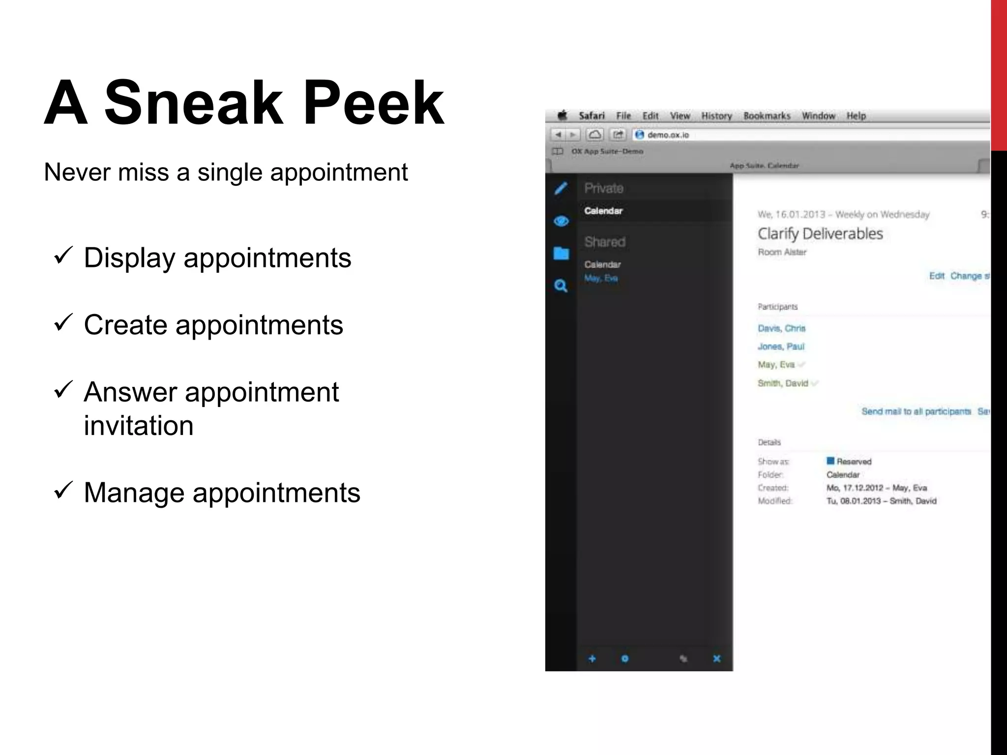 A Sneak Peek 
Never miss a single appointment 
 Display appointments 
 Create appointments 
 Answer appointment 
invitation 
 Manage appointments 
 
