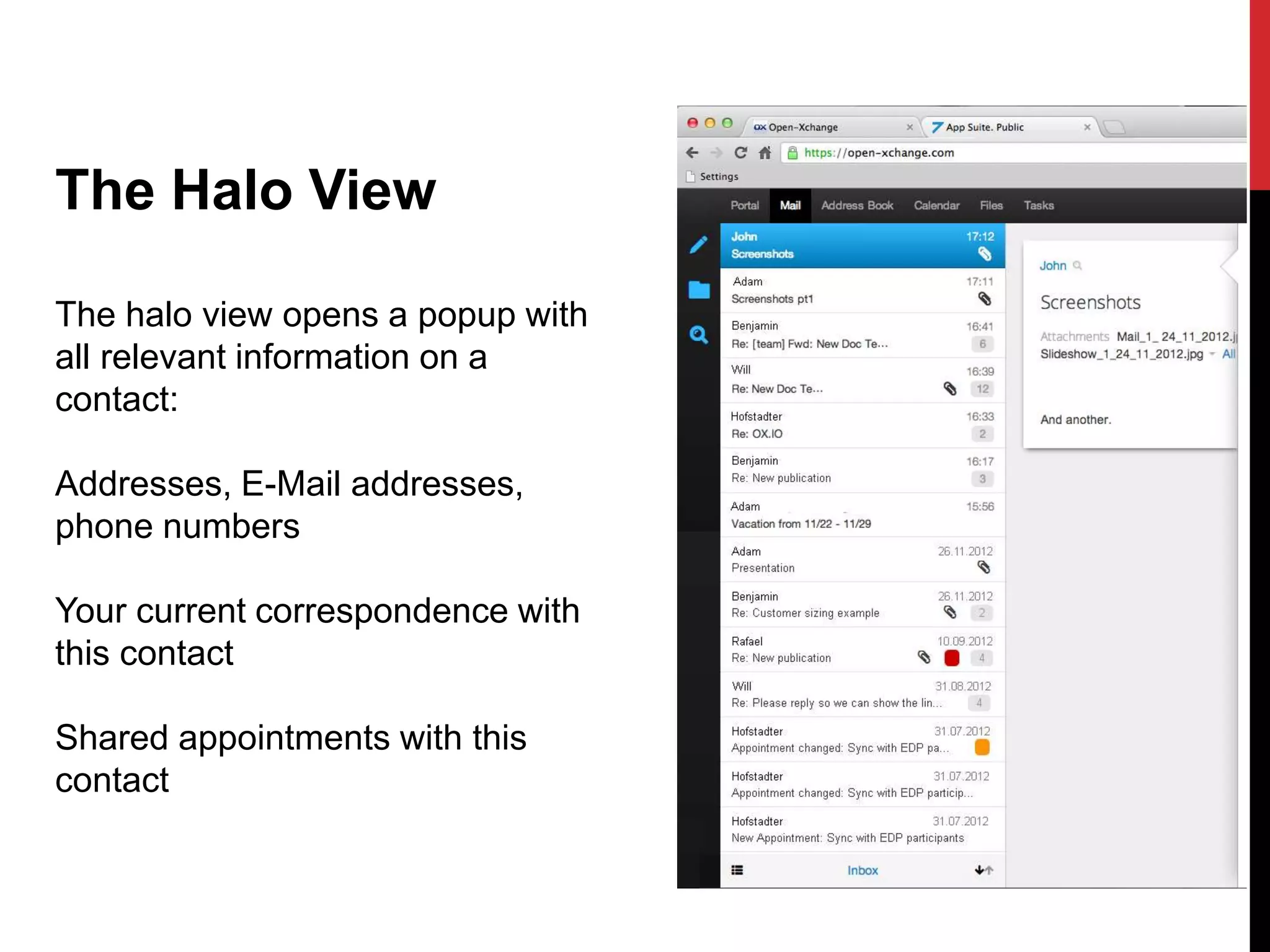 The Halo View 
The halo view opens a popup with 
all relevant information on a 
contact: 
Addresses, E-Mail addresses, 
phone numbers 
Your current correspondence with 
this contact 
Shared appointments with this 
contact 
 