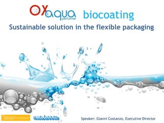biocoating
Sustainable solution in the flexible packaging
Speaker: Gianni Costanzo, Executive Director
 