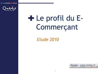 Le profil du E-Commerçant Etude 2010 1 