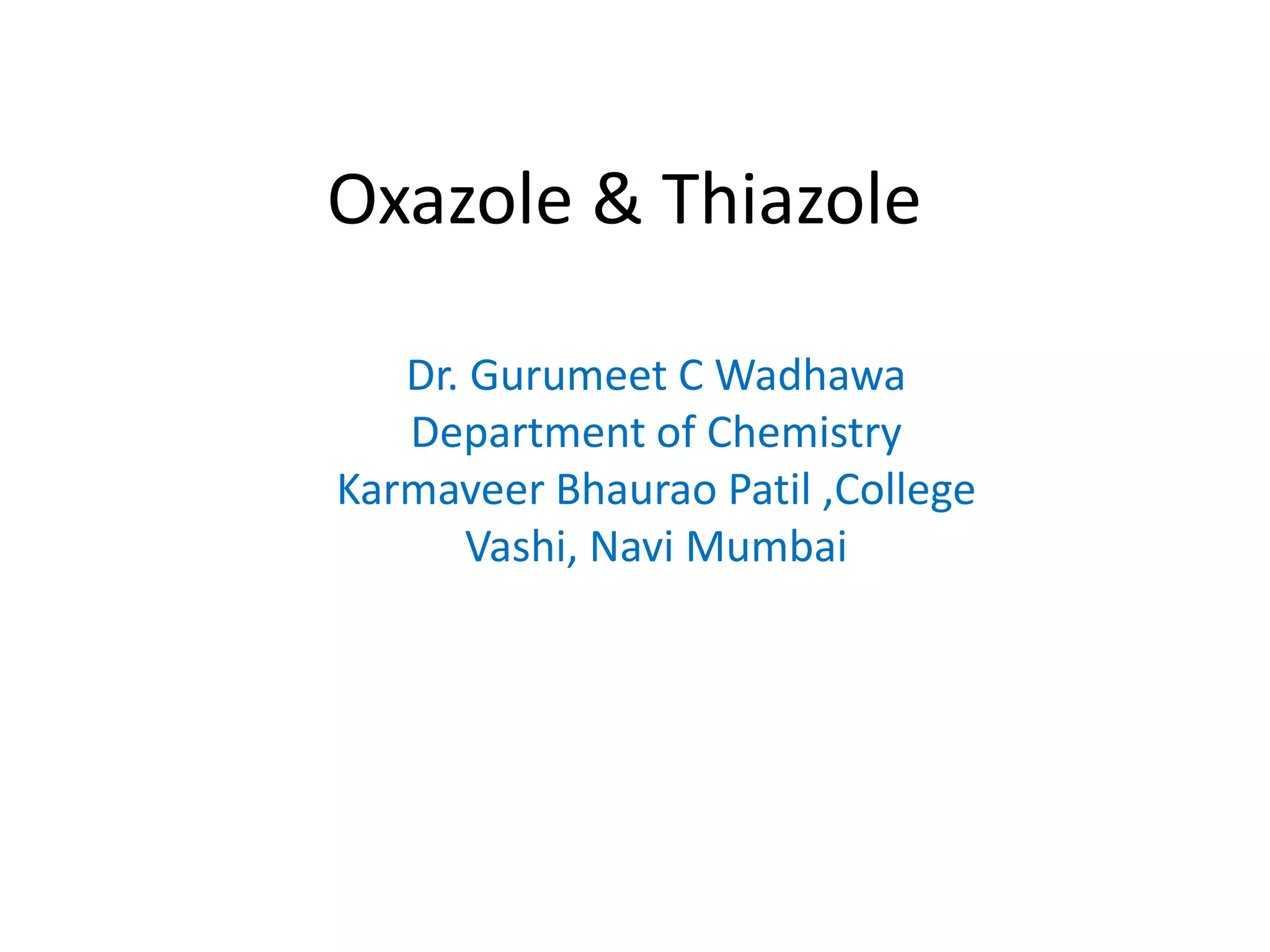 Oxazole & Thiazole
Dr. Gurumeet C Wadhawa
Department of Chemistry
Karmaveer Bhaurao Patil ,College
Vashi, Navi Mumbai