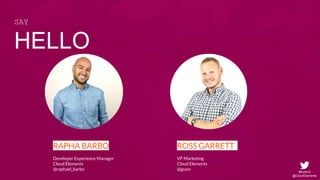 #SoAI18
@CloudElements
ROSS GARRETT .
VP Marketing
Cloud Elements
@gssor
RAPHA BARBO
Developer Experience Manager
Cloud Elements
@raphael_barbo
HELLO
SAY
 