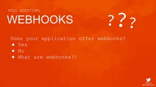 #SoAI18
@CloudElements
Does your application offer webhooks?
● Yes
● No
● What are webhooks?!
WEBHOOKS
POLL QUESTION:
 