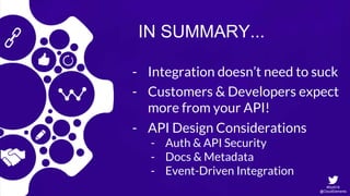 #SoAI18
@CloudElements
IN SUMMARY...
- Integration doesn’t need to suck
- Customers & Developers expect
more from your API!
- API Design Considerations
- Auth & API Security
- Docs & Metadata
- Event-Driven Integration
 