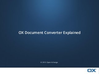 © 2015 Open-Xchange
OX Document Converter Explained
 