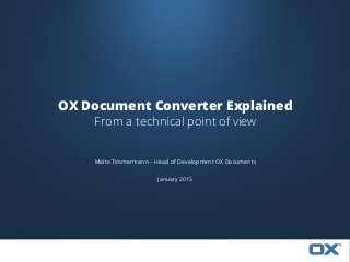 Malte Timmermann – Head of Development OX Documents
January 2015
OX Document Converter Explained
From a technical point of view
 
