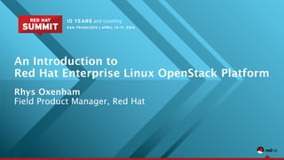An Introduction to  
Red Hat Enterprise Linux OpenStack Platform
Rhys Oxenham
Field Product Manager, Red Hat
 